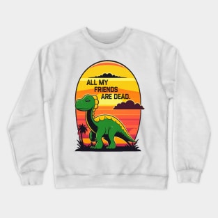 All My Friends Are Dead Crewneck Sweatshirt